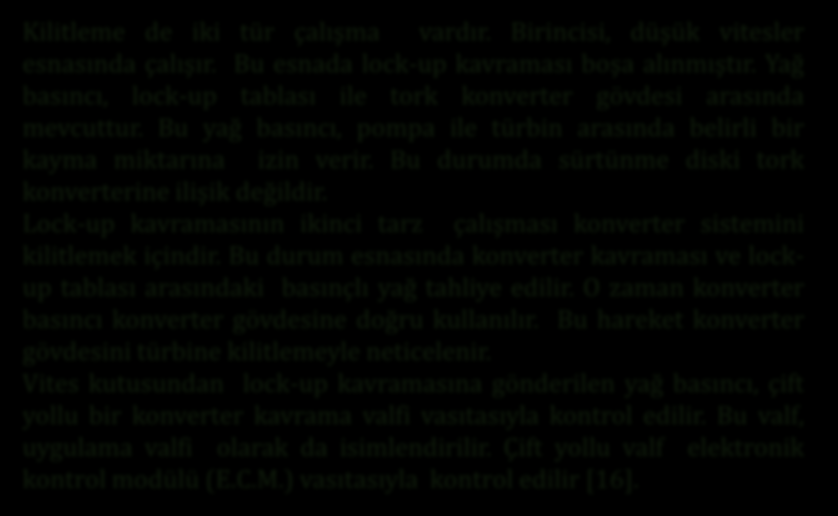 Kilitleme de iki tür çalışma vardır. Birincisi, düşük vitesler esnasında çalışır. Bu esnada lock-up kavraması boşa alınmıştır.