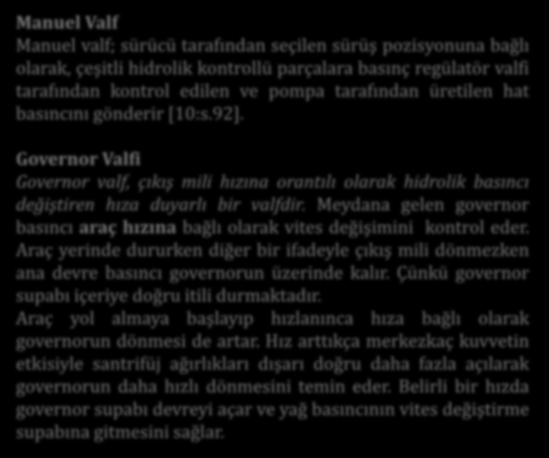 Manuel Valf Manuel valf; sürücü tarafından seçilen sürüş pozisyonuna bağlı olarak, çeşitli hidrolik kontrollü parçalara basınç regülatör valfi tarafından kontrol edilen ve pompa tarafından üretilen