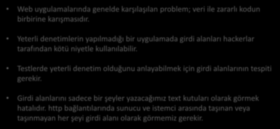 Girdi -Çıktı Denetimi Girdi ve Çıktı Alanlarının Belirlenmesi Web uygulamalarında genelde karşılaşılan problem; veri ile zararlı kodun birbirine karışmasıdır.