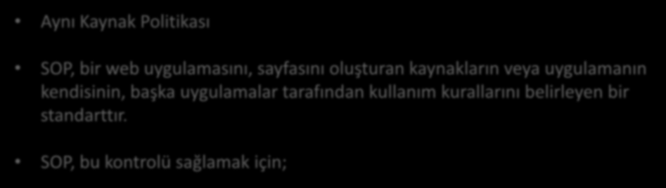 Girdi -Çıktı Denetimi SOP (Same Origin Policy) Aynı Kaynak Politikası SOP, bir web uygulamasını, sayfasını oluşturan kaynakların veya uygulamanın