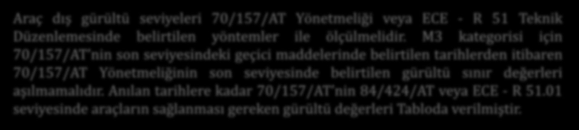 Taşıt Gürültü Emisyonları Araç dış gürültü seviyeleri 70/157/AT Yönetmeliği veya ECE - R 51 Teknik Düzenlemesinde belirtilen yöntemler ile ölçülmelidir.