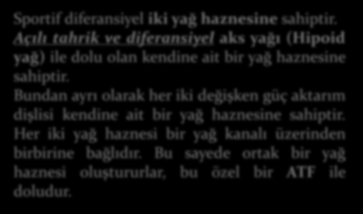 Bundan ayrı olarak her iki değişken güç aktarım dişlisi kendine ait bir yağ haznesine sahiptir.