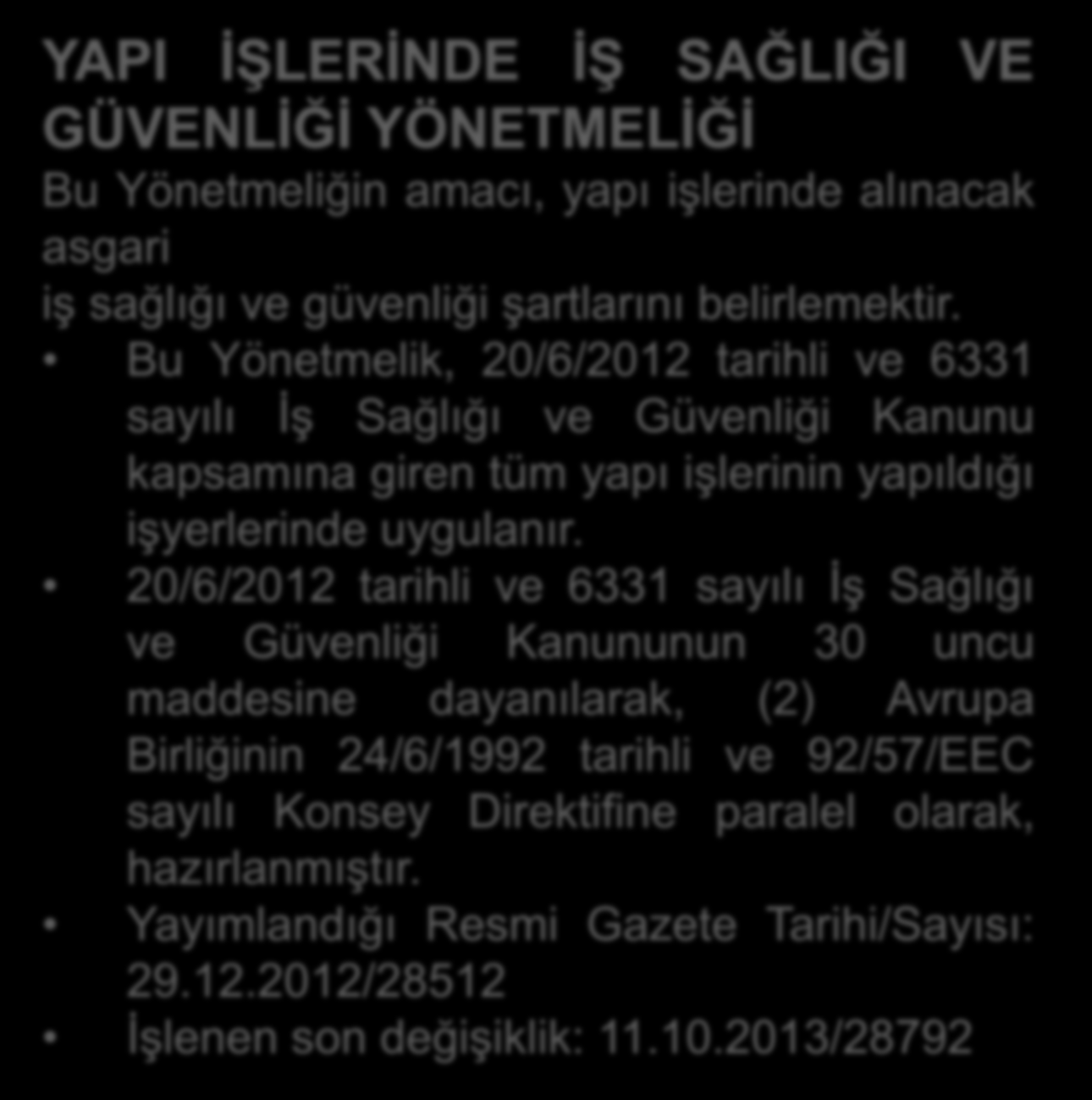 YAPI İŞLERİNDE İŞ SAĞLIĞI VE GÜVENLİĞİ YÖNETMELİĞİ Bu Yönetmeliğin amacı, yapı işlerinde alınacak asgari iş sağlığı ve güvenliği şartlarını belirlemektir.