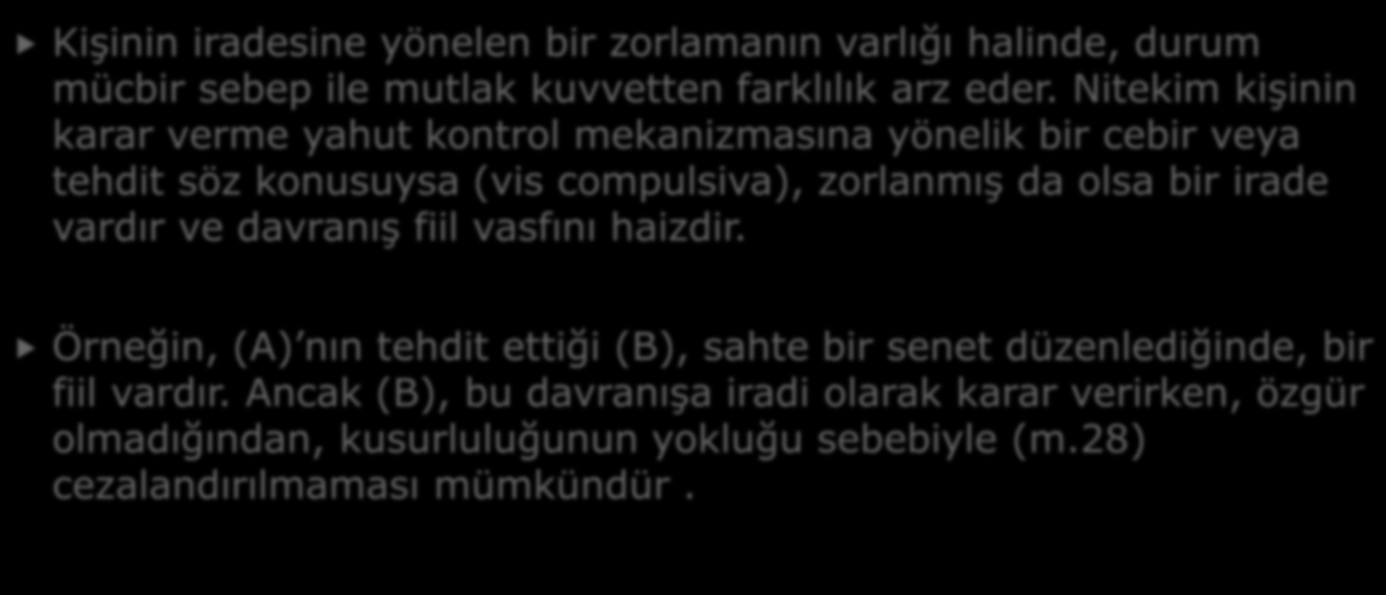 f. Zorlayıcı Kuvvetin Etkisi Altındaki Davranışlar Kişinin iradesine yönelen bir zorlamanın varlığı halinde, durum mücbir sebep ile mutlak kuvvetten farklılık arz eder.