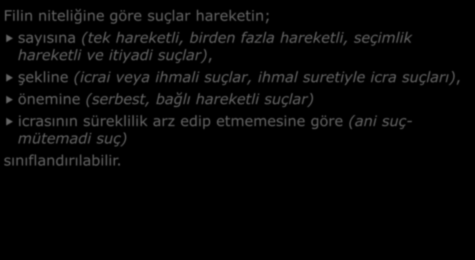 C- FİİLİN NİTELİĞİNE GÖRE SUÇLARIN TASNİFİ Filin niteliğine göre suçlar hareketin; sayısına (tek hareketli, birden fazla hareketli, seçimlik hareketli ve itiyadi suçlar), şekline