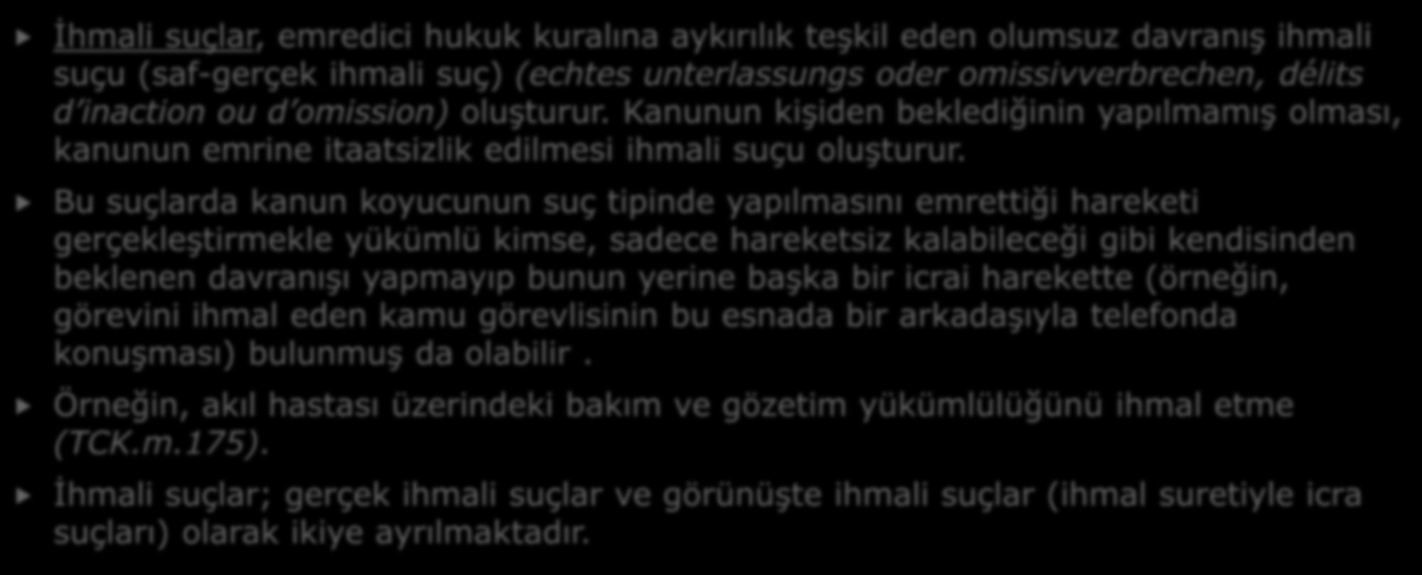 b. Hareketin Şekline Göre : İhmali suçlar, emredici hukuk kuralına aykırılık teşkil eden olumsuz davranış ihmali suçu (saf-gerçek ihmali suç) (echtes unterlassungs oder omissivverbrechen, délits d