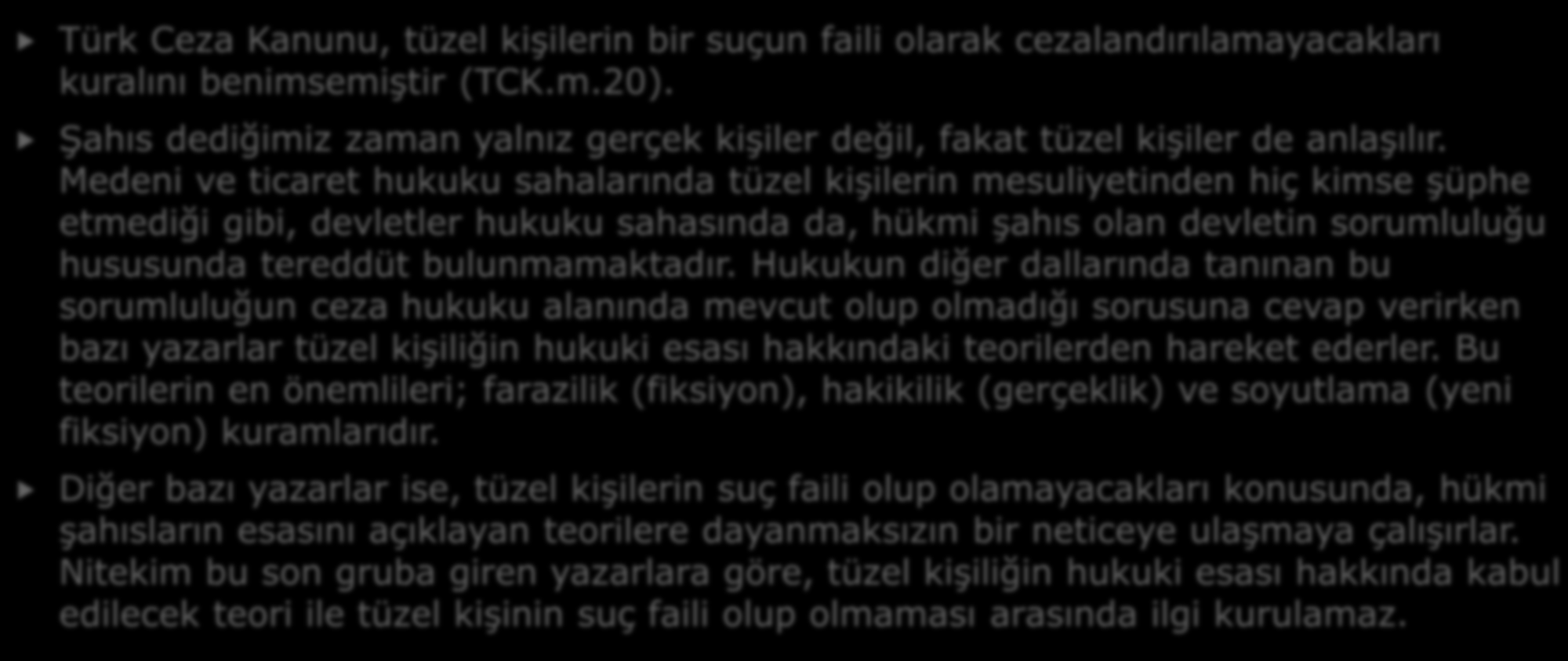 TÜZEL KİŞİLERİN SUÇ FAİLİ OLUP OLAMAYACAĞI SORUNU Türk Ceza Kanunu, tüzel kişilerin bir suçun faili olarak cezalandırılamayacakları kuralını benimsemiştir (TCK.m.20).