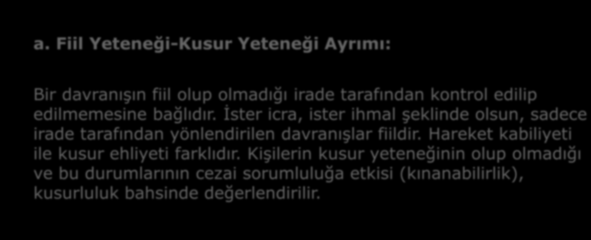 B- FIILIN SINIRLAYICI FONKSIYONU a. Fiil Yeteneği-Kusur Yeteneği Ayrımı: Bir davranışın fiil olup olmadığı irade tarafından kontrol edilip edilmemesine bağlıdır.