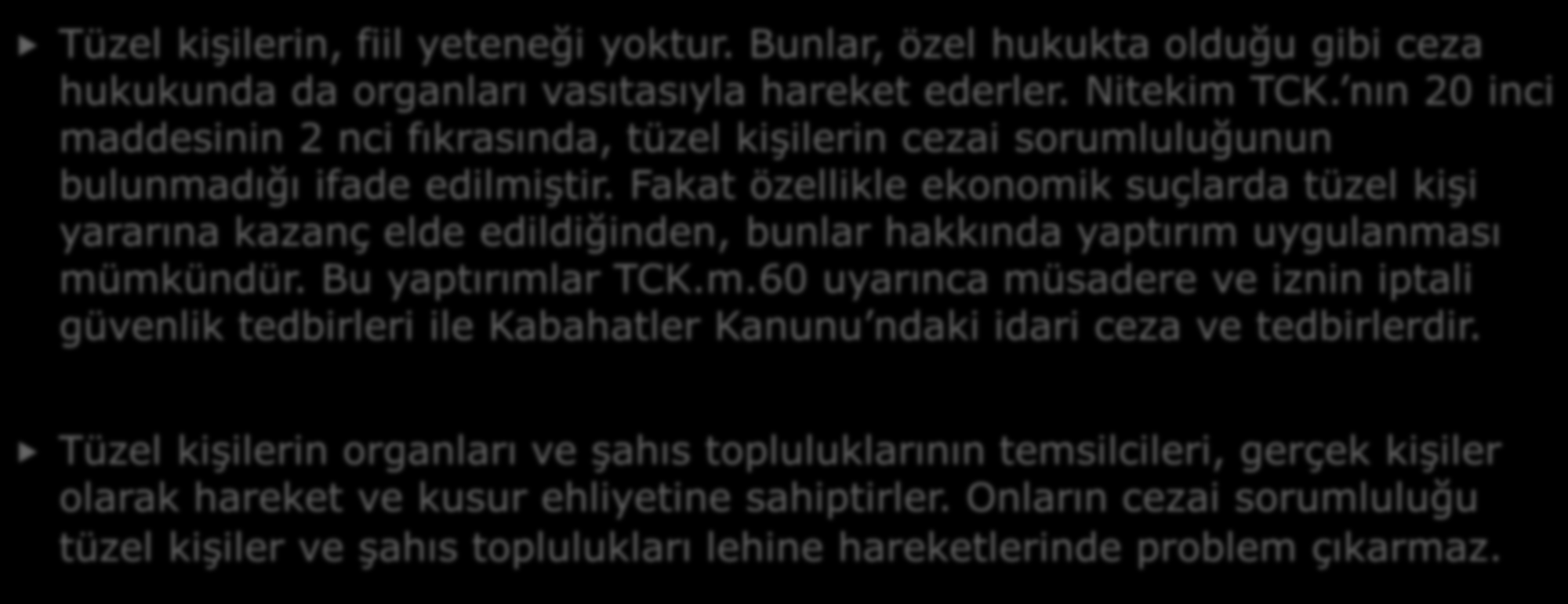 b. Tüzel Kişilerin Durumu Tüzel kişilerin, fiil yeteneği yoktur. Bunlar, özel hukukta olduğu gibi ceza hukukunda da organları vasıtasıyla hareket ederler. Nitekim TCK.