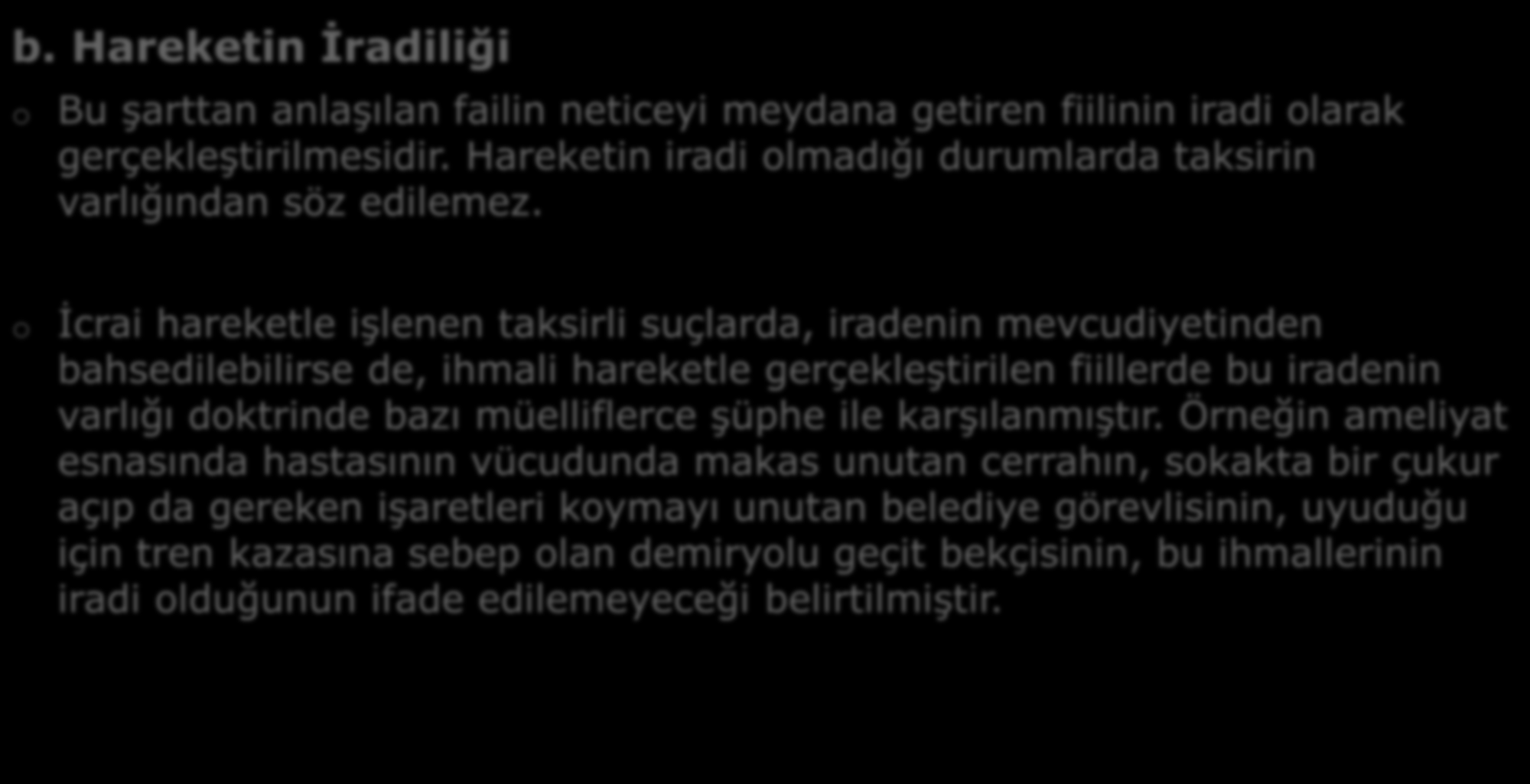 B- TAKSİRİN UNSURLARI b. Hareketin İradiliği o Bu şarttan anlaşılan failin neticeyi meydana getiren fiilinin iradi olarak gerçekleştirilmesidir.