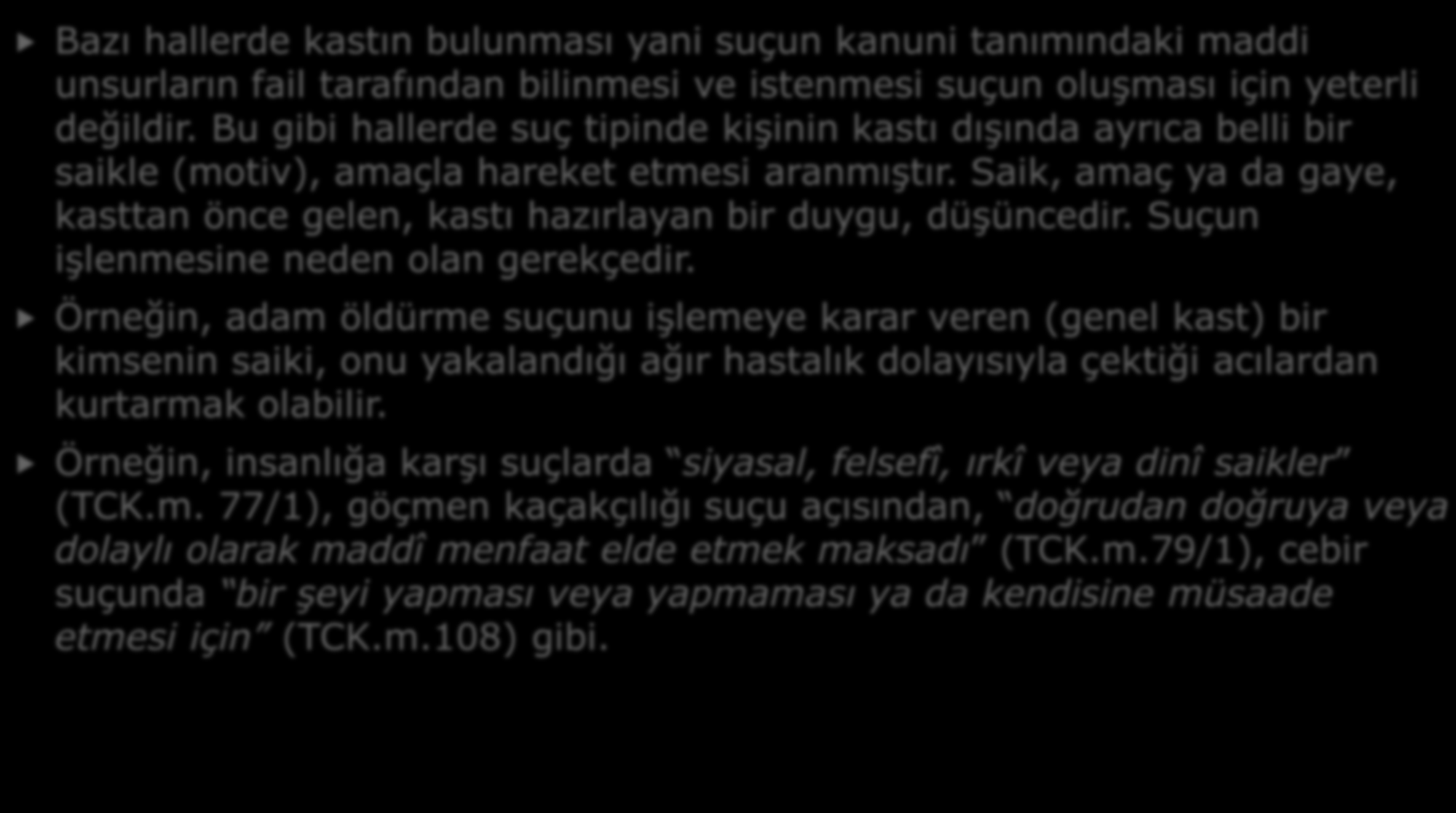 3- SAİK (AMAÇ) Bazı hallerde kastın bulunması yani suçun kanuni tanımındaki maddi unsurların fail tarafından bilinmesi ve istenmesi suçun oluşması için yeterli değildir.