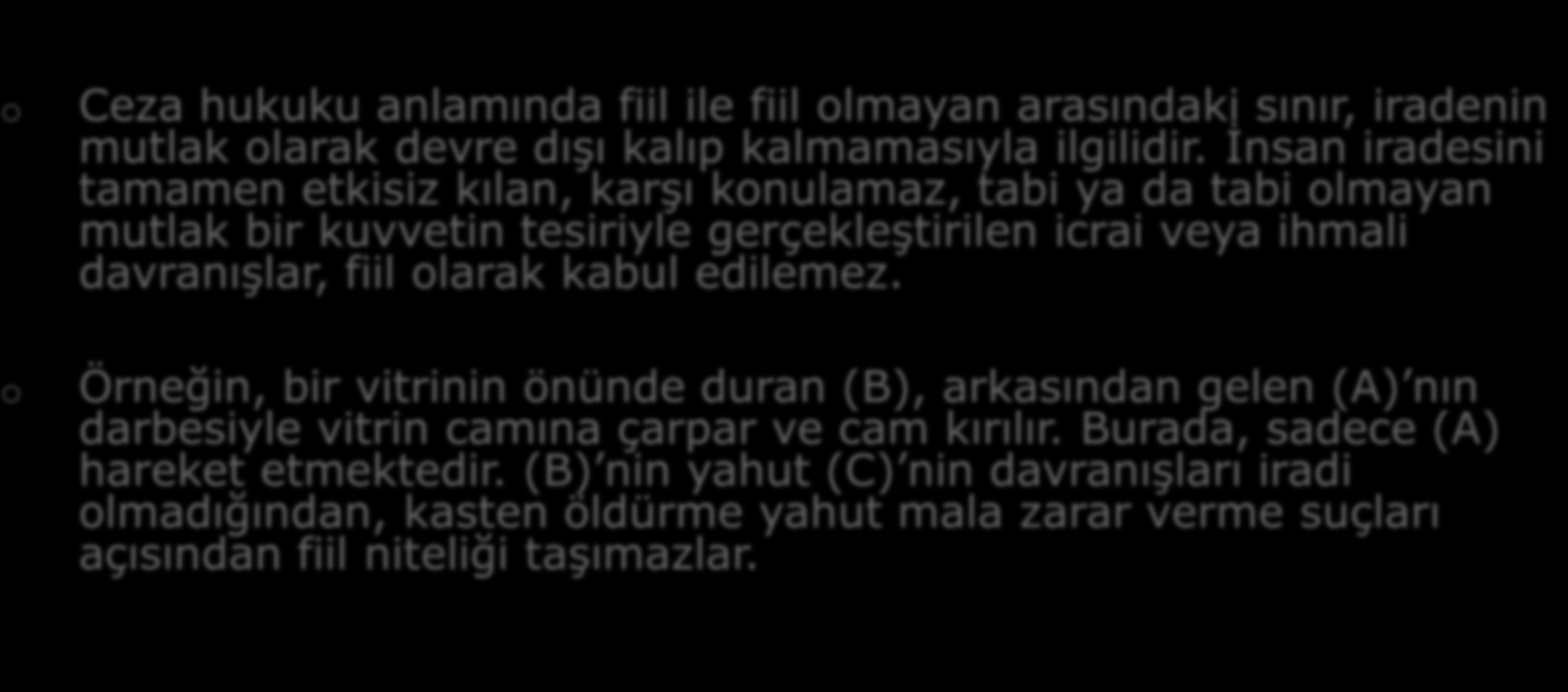 d. Mutlak Kuvvetin Etkisi Altındaki Davranışlar o o Ceza hukuku anlamında fiil ile fiil olmayan arasındaki sınır, iradenin mutlak olarak devre dışı kalıp kalmamasıyla ilgilidir.