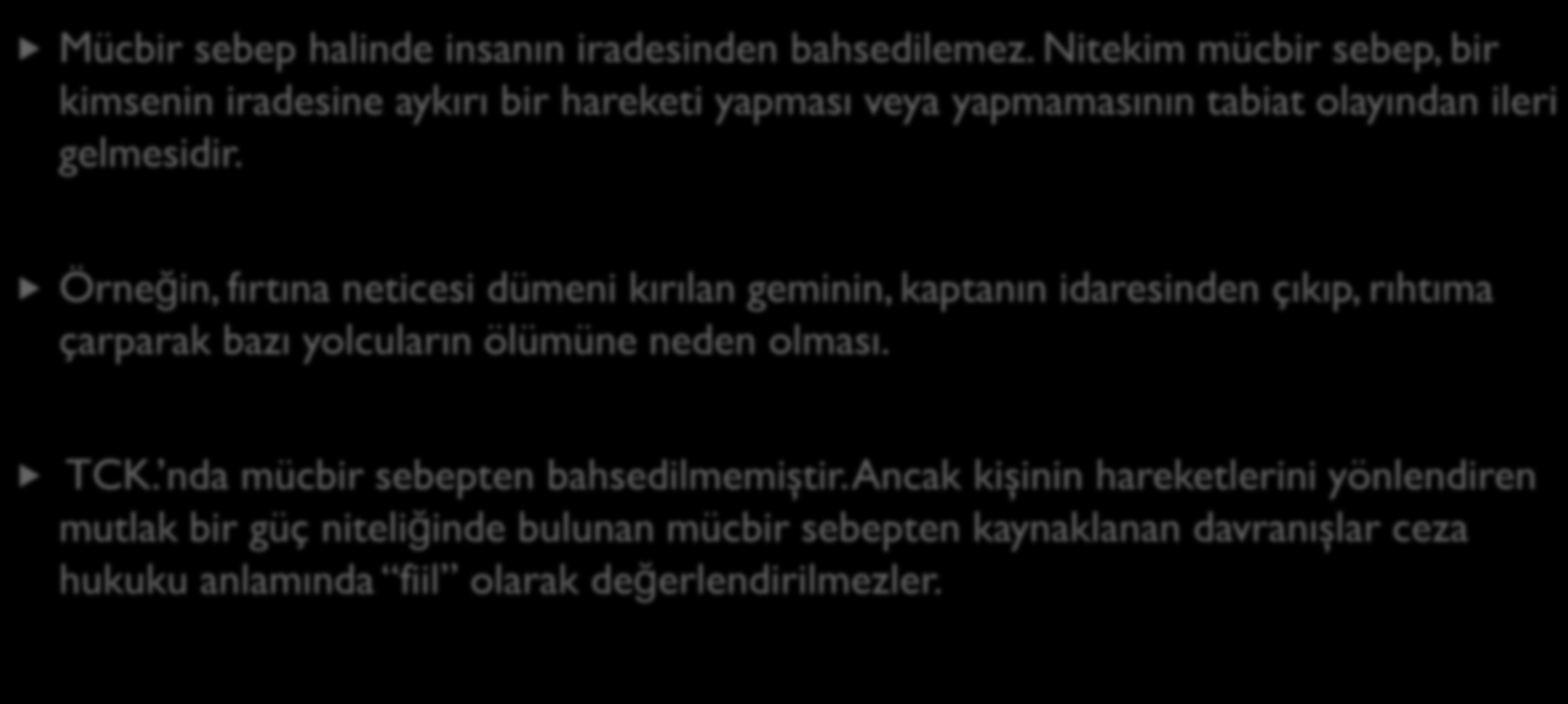 e. Mücbir Sebep Mücbir sebep halinde insanın iradesinden bahsedilemez. Nitekim mücbir sebep, bir kimsenin iradesine aykırı bir hareketi yapması veya yapmamasının tabiat olayından ileri gelmesidir.