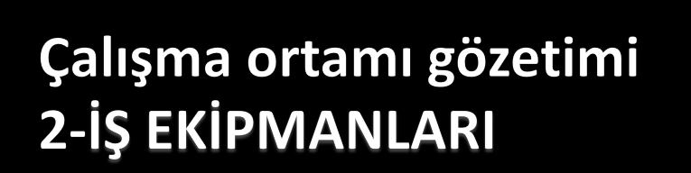 İş Ekipmanları Kontrolü: İş ekipmanlarının güvenliği kurulum şartlarına bağlı olduğu durumlarda; kurulumdan sonra, ilk defa kullanılmadan önce, yer değiştirdiğinde uzman kişilerce kontrol edilerek