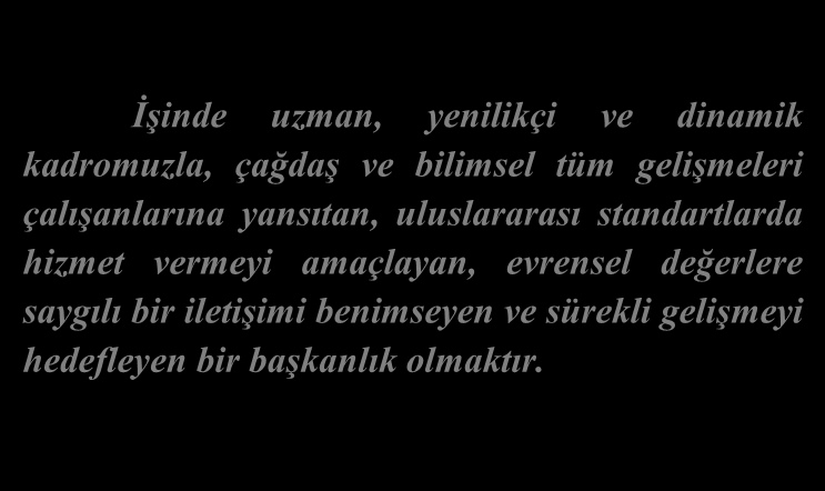 I-GENEL BI LGI LER A-) MİSYON ve VİZYON MİSYON Stratejik amaç ve hedeflerimiz doğrultusunda Üniversitemiz mali hizmetlerinin sunulmasında Kamu kaynaklarının etkili, ekonomik, verimli ve mevzuata