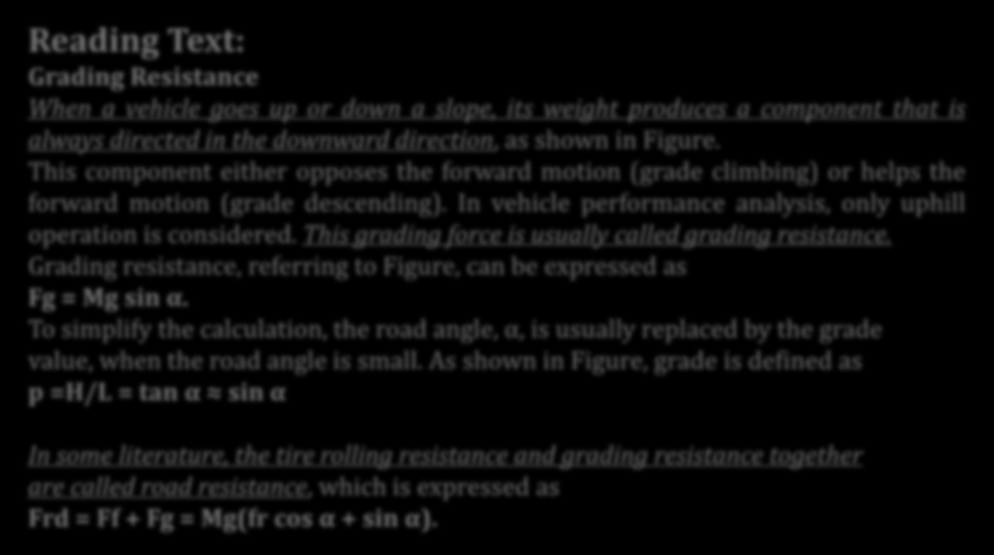 Eğim Direnci Reading Text: Grading Resistance When a vehicle goes up or down a slope, its weight produces a component that is always directed in the downward direction, as shown in Figure.