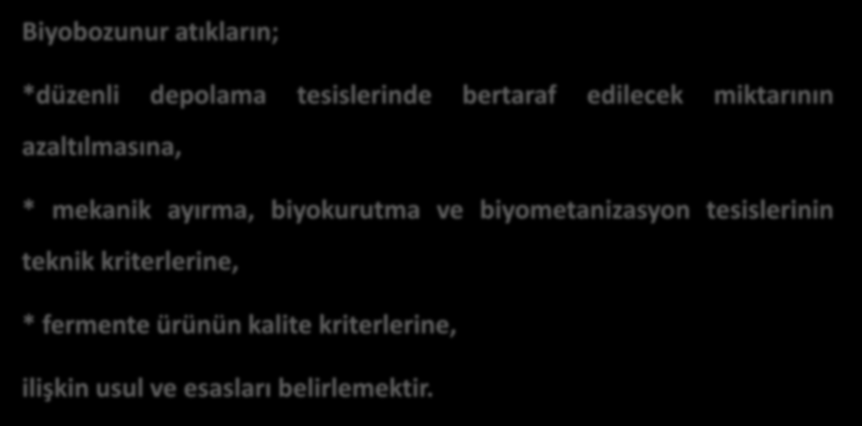 Mekanik Ayırma, Biyokurutma ve Biyometanizasyon Tesisleri İle Fermente Ürün Yönetimi Tebliği Amaç Biyobozunur atıkların; *düzenli depolama tesislerinde bertaraf edilecek miktarının