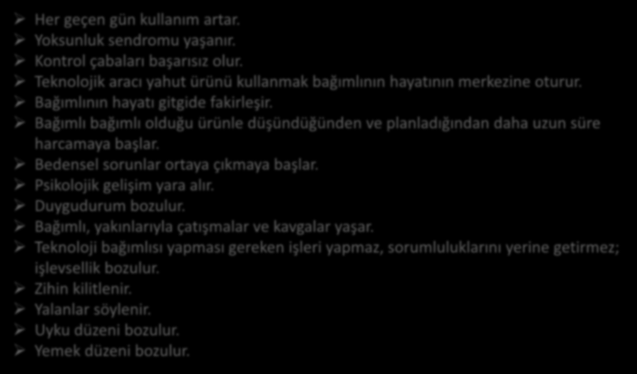 Bağımlı bağımlı olduğu ürünle düşündüğünden ve planladığından daha uzun süre harcamaya başlar. Bedensel sorunlar ortaya çıkmaya başlar. Psikolojik gelişim yara alır.