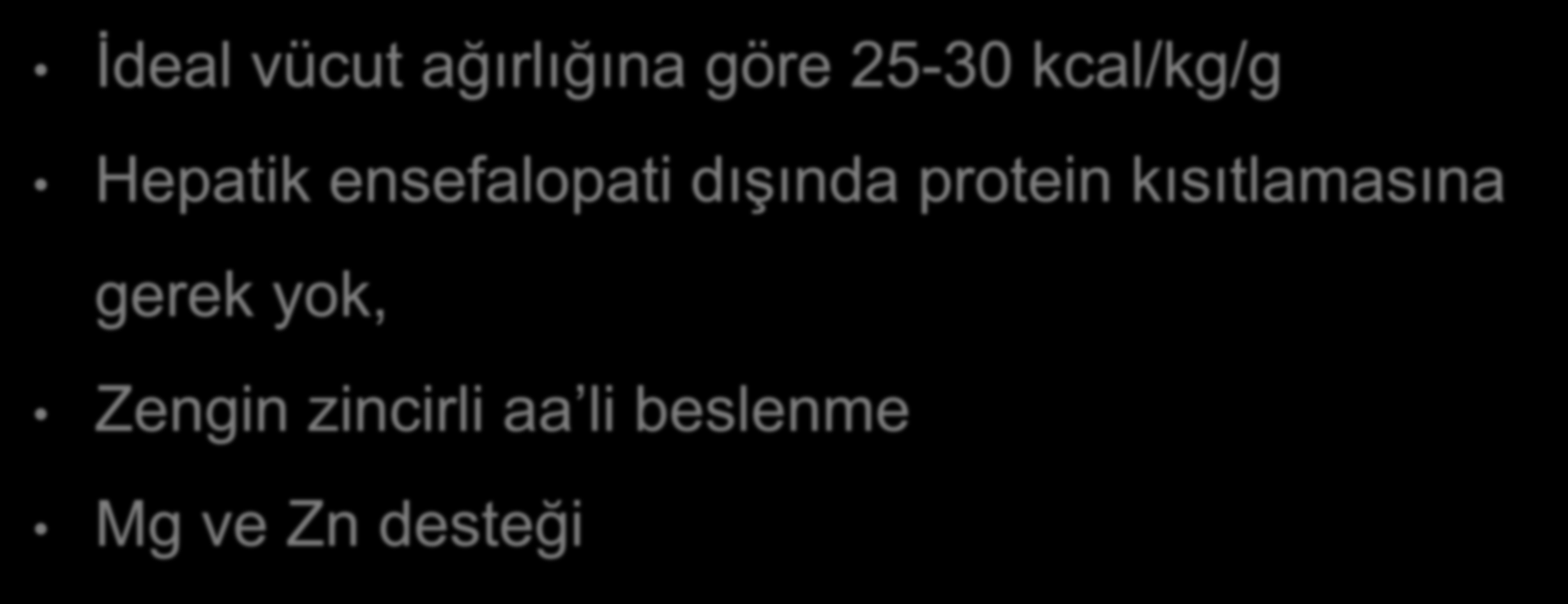 Metabolik Destek İdeal vücut ağırlığına göre 25-30 kcal/kg/g Hepatik ensefalopati