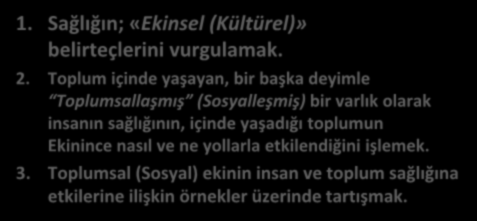 Dersin Amaçları ve Öğrenim Hedefleri-1 1. Sağlığın; «Ekinsel (Kültürel)» belirteçlerini vurgulamak. 2.