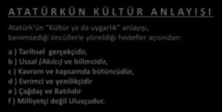 » A T A T Ü R K Ü N K Ü L T Ü R A N L A Y I Ş I Atatürk ün Kültür ya da uygarlık anlayışı, benimsediği öncüllerle yöneldiği