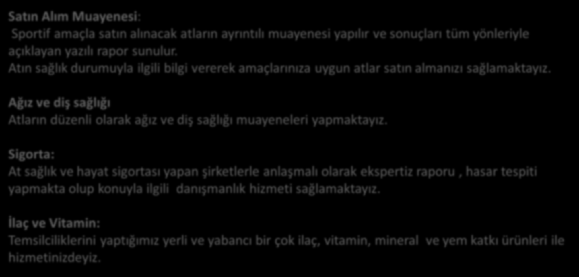 Satın Alım Muayenesi: Sportif amaçla satın alınacak atların ayrıntılı muayenesi yapılır ve sonuçları tüm yönleriyle açıklayan yazılı rapor sunulur.