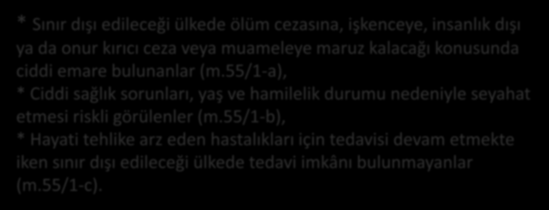 54 üncü madde kapsamında olsalar dahi, aşağıdaki yabancılar hakkında sınır dışı etme kararı alınmayacağı belirtilmekte: * Sınır dışı edileceği ülkede ölüm cezasına, işkenceye, insanlık dışı ya da