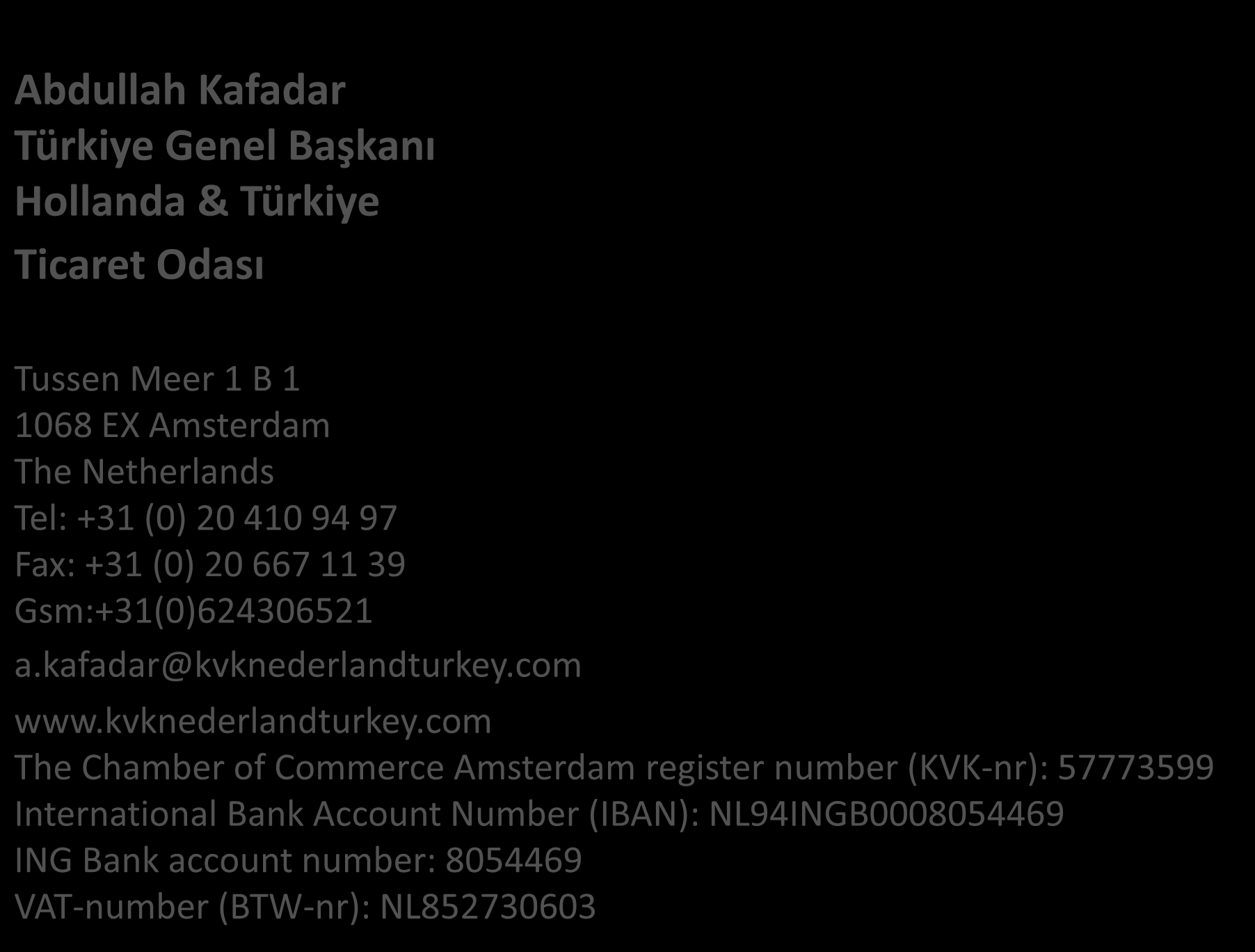 Abdullah Kafadar Türkiye Genel Başkanı Hollanda & Türkiye Ticaret Odası Tussen Meer 1 B 1 1068 EX Amsterdam The