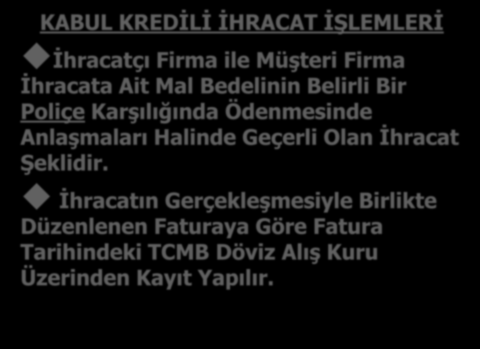 KABUL KREDİLİ İHRACAT İŞLEMLERİ İhracatçı Firma ile Müşteri Firma İhracata Ait Mal Bedelinin Belirli Bir Poliçe Karşılığında Ödenmesinde Anlaşmaları Halinde