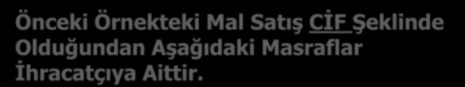 Önceki Örnekteki Mal Satış CİF Şeklinde Olduğundan Aşağıdaki Masraflar İhracatçıya Aittir. Giderler Tutar Ödenen BSMV. KDV.