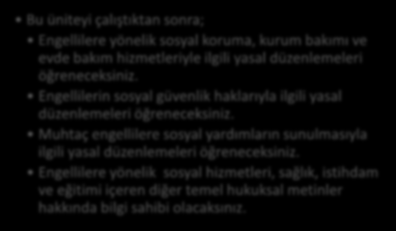 HEDEFLER İÇİNDEKİLER ENGELLİLER MEVZUATI Yasal Çerçeve Özürlüler Kanunu Engellilere Yönelik Sosyal Koruma ve Bakım Hizmetleri Bakıma Muhtaç Özürlülerin Tesbiti ve Bakım Hizmeti Esaslarının