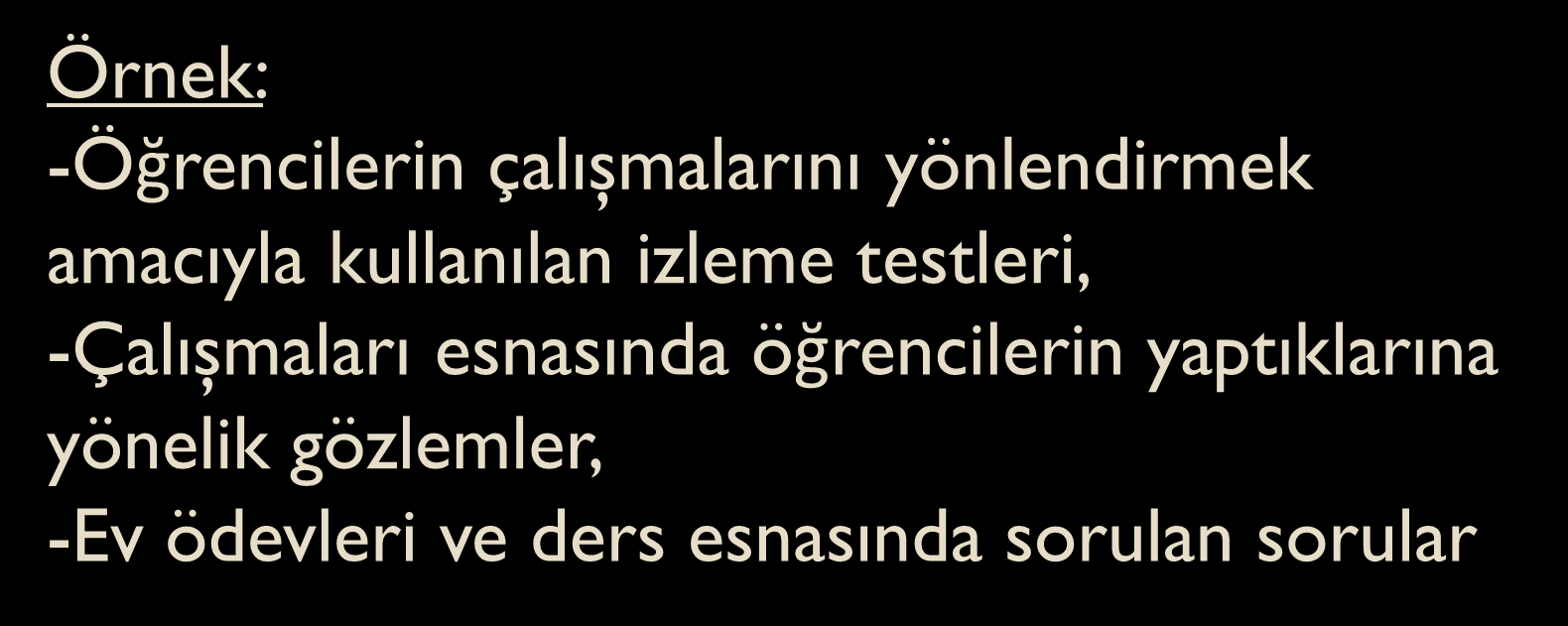 Biçimlendirme yetiştirmeye yönelik değerlendirme Öğrenme eksiklerini belirlemek ve öğretimi yönlendirmek amacıyla kullanılır. Ünite ya da bölüm sonlarında yapılır.