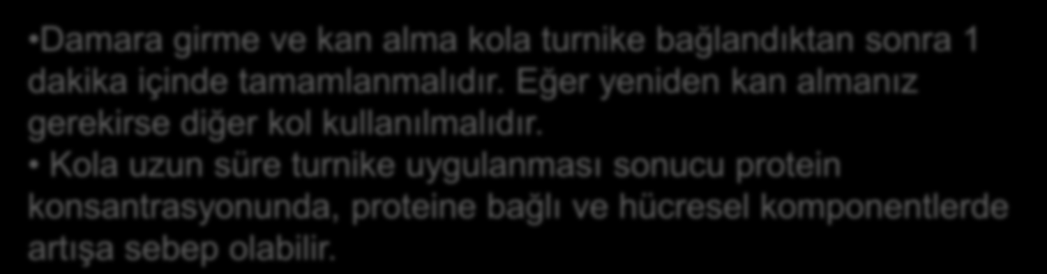 VENÖZ KAN ALINMASINDA DİKKAT EDİLECEK HUSUSLAR Damara girme ve kan alma kola turnike bağlandıktan sonra 1 dakika içinde tamamlanmalıdır.