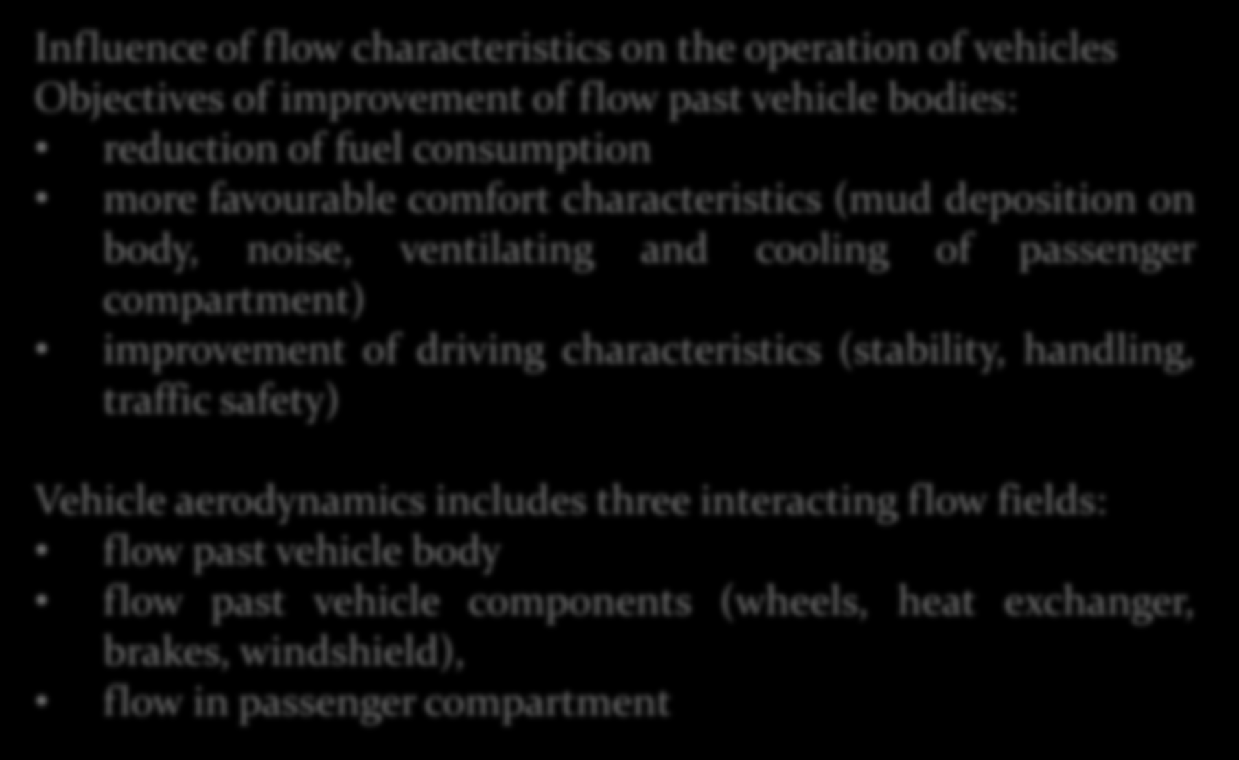 Araç Aerodinamiği Influence of flow characteristics on the operation of vehicles Objectives of improvement of flow past vehicle bodies: reduction of fuel consumption more favourable comfort