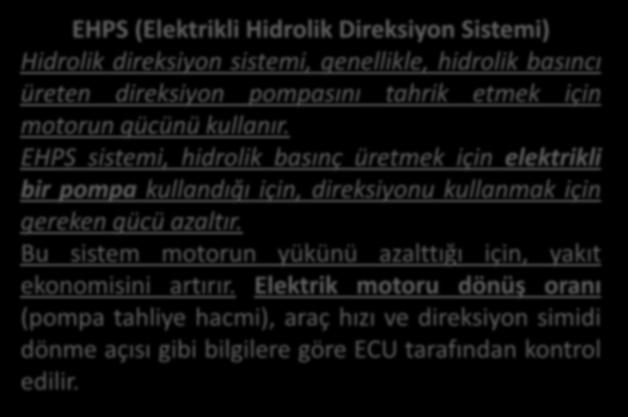 Elektronik Hidrolik Direksiyon Sistemi EHPS (Elektrikli Hidrolik Direksiyon Sistemi) Hidrolik direksiyon sistemi, genellikle, hidrolik basıncı üreten direksiyon pompasını tahrik etmek için motorun