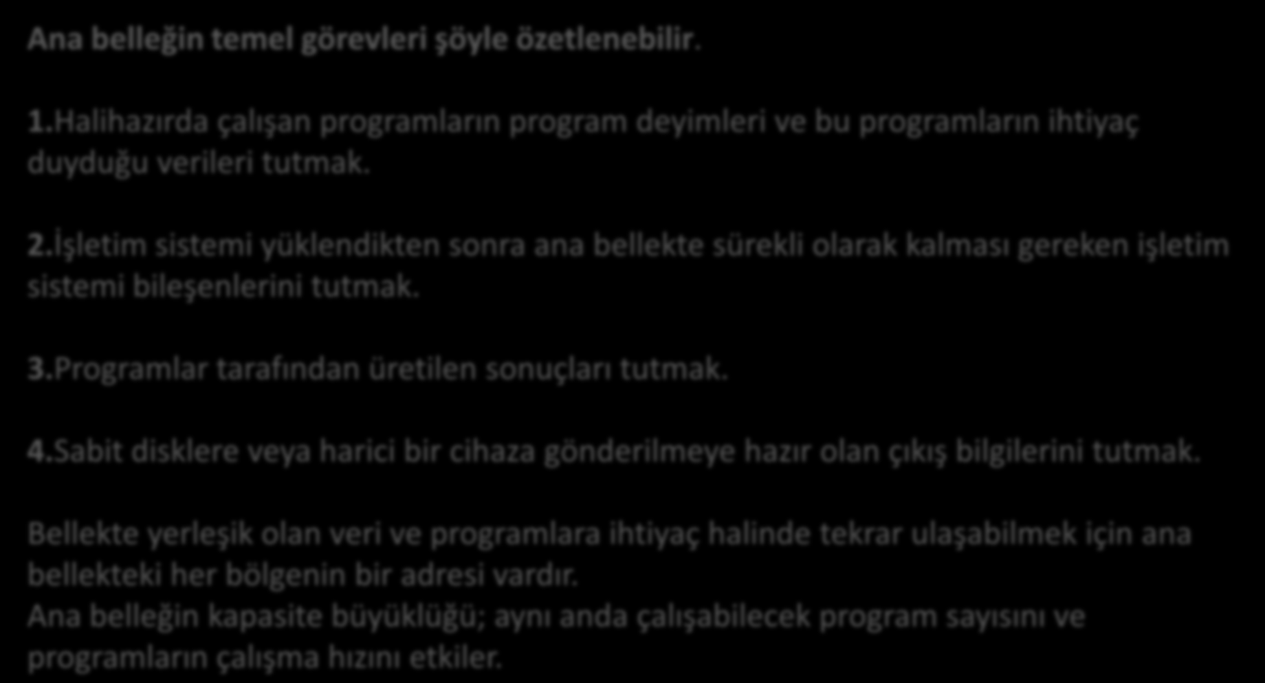 Ana belleğin temel görevleri şöyle özetlenebilir. 1.Halihazırda çalışan programların program deyimleri ve bu programların ihtiyaç duyduğu verileri tutmak. 2.