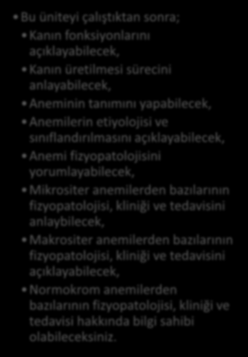 Bayram YILMAZ Bu üniteyi çalıştıktan sonra; Kanın fonksiyonlarını açıklayabilecek, Kanın üretilmesi sürecini anlayabilecek, Aneminin tanımını yapabilecek, Anemilerin etiyolojisi ve