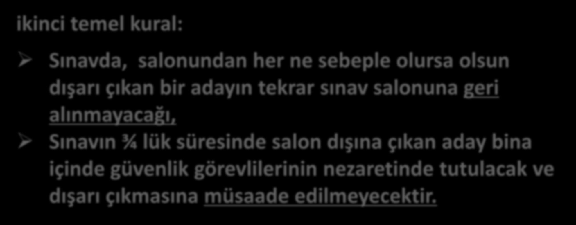 Temel Sınav Kuralları-2 (Sınav Esnasında) ikinci temel kural: Sınavda, salonundan her ne sebeple olursa olsun dışarı çıkan bir adayın tekrar sınav salonuna geri