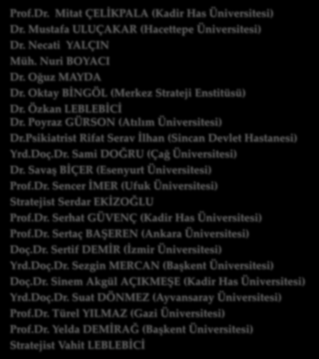 KURUMSAL Bilim Kurulu Prof.Dr. Mitat ÇELİKPALA (Kadir Has Üniversitesi) Dr. Mustafa ULUÇAKAR (Hacettepe Üniversitesi) Dr. Necati YALÇIN Müh. Nuri BOYACI Dr. Oğuz MAYDA Dr.