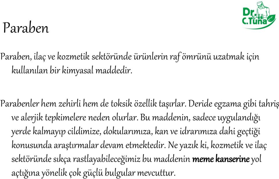 Bu maddenin, sadece uygulandığı yerde kalmayıp cildimize, dokularımıza, kan ve idrarımıza dahi geçtiği konusunda araştırmalar