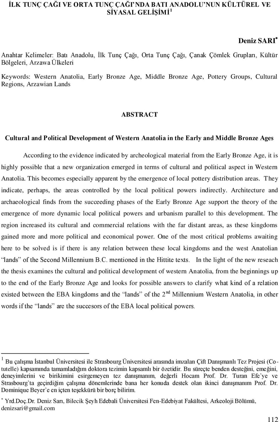 the Early and Middle Bronze Ages According to the evidence indicated by archeological material from the Early Bronze Age, it is highly possible that a new organization emerged in terms of cultural