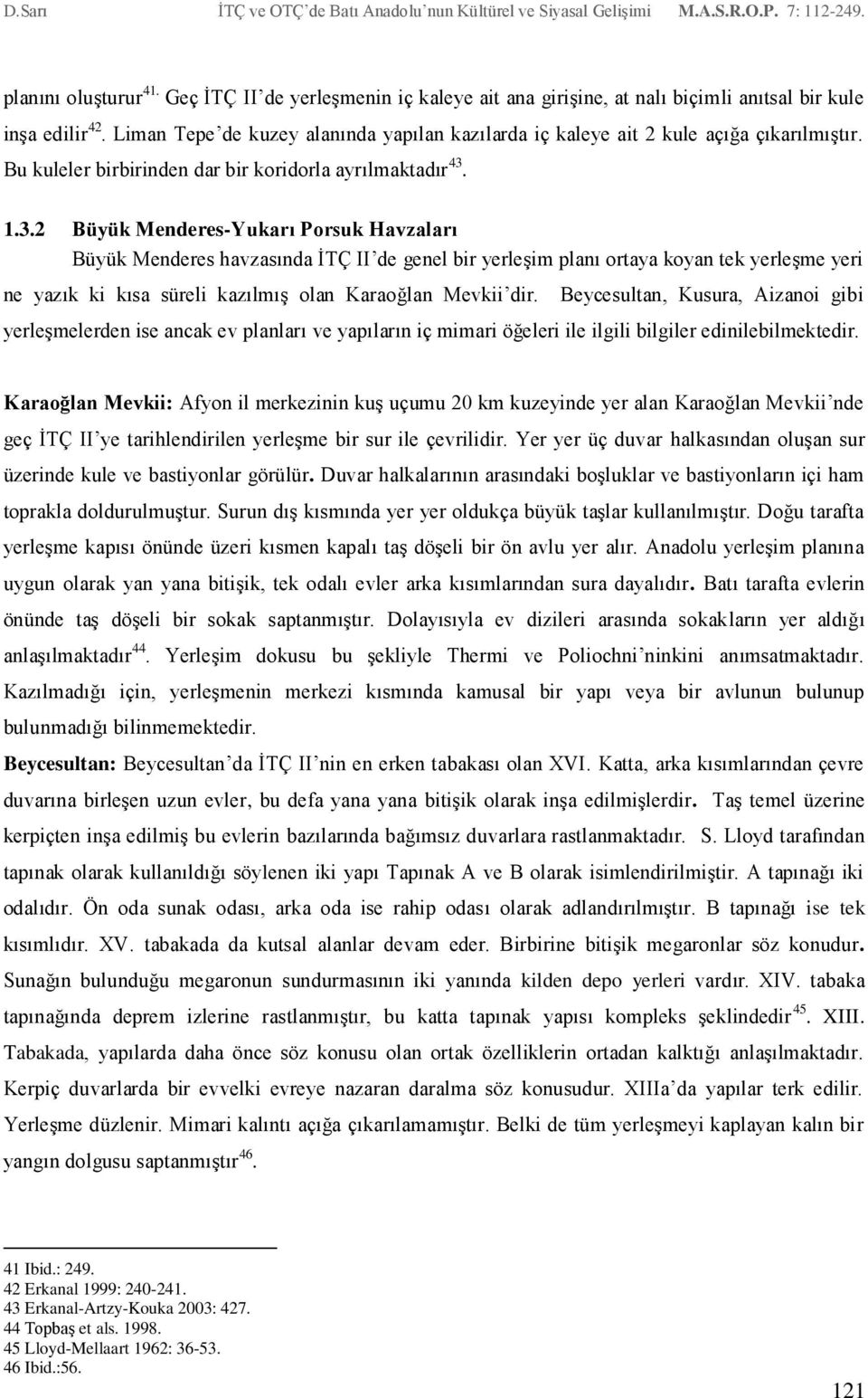 1.3.2 Büyük Menderes-Yukarı Porsuk Havzaları Büyük Menderes havzasında İTÇ II de genel bir yerleşim planı ortaya koyan tek yerleşme yeri ne yazık ki kısa süreli kazılmış olan Karaoğlan Mevkii dir.