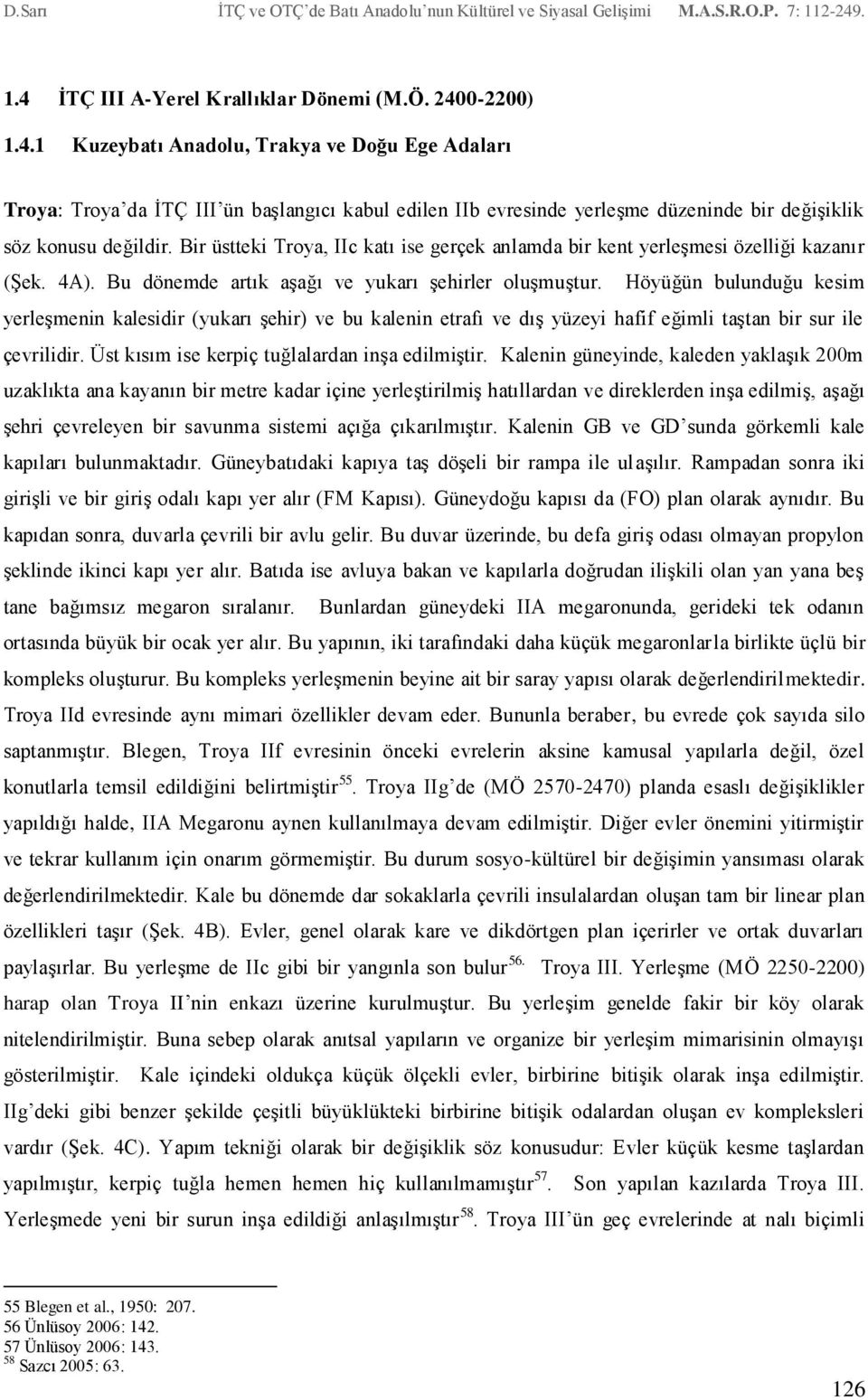 Höyüğün bulunduğu kesim yerleşmenin kalesidir (yukarı şehir) ve bu kalenin etrafı ve dış yüzeyi hafif eğimli taştan bir sur ile çevrilidir. Üst kısım ise kerpiç tuğlalardan inşa edilmiştir.