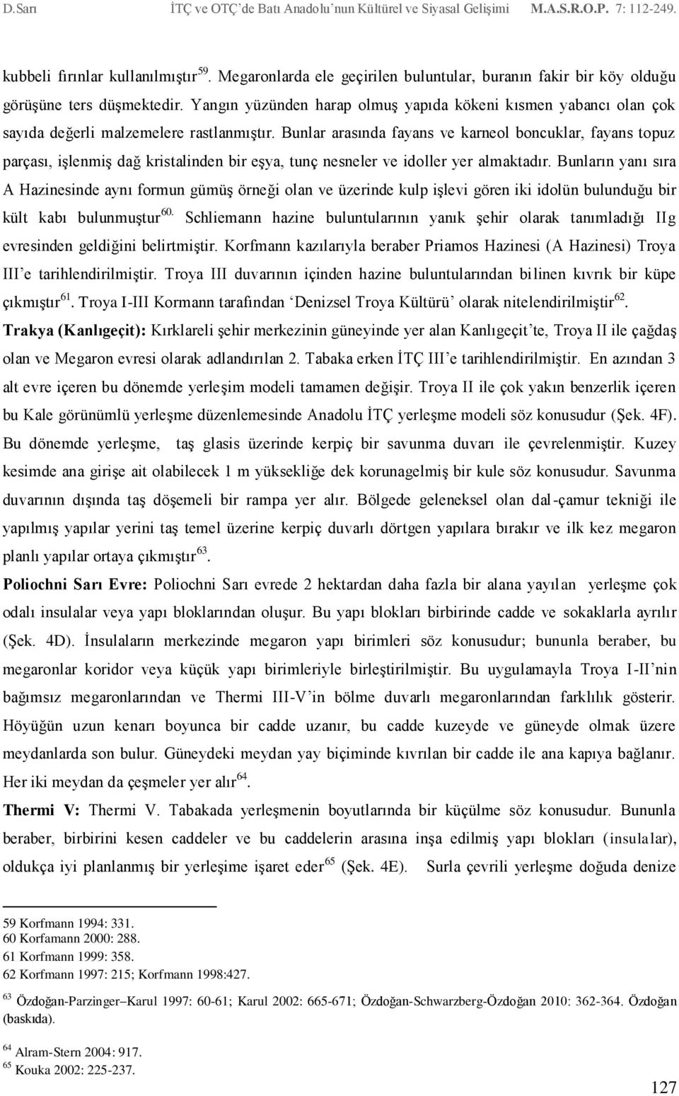 Bunlar arasında fayans ve karneol boncuklar, fayans topuz parçası, işlenmiş dağ kristalinden bir eşya, tunç nesneler ve idoller yer almaktadır.