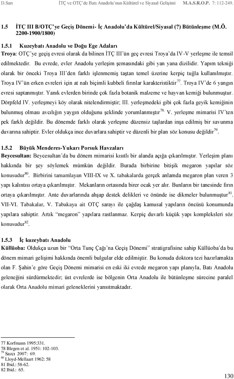 Troya IV ün erken evreleri için at nalı biçimli kubbeli fırınlar karakteristiktir 77. Troya IV de 6 yangın evresi saptanmıştır.