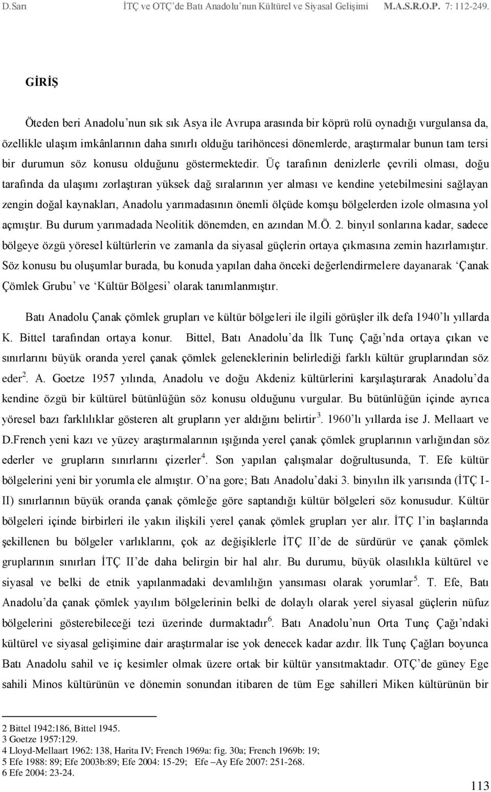 Üç tarafının denizlerle çevrili olması, doğu tarafında da ulaşımı zorlaştıran yüksek dağ sıralarının yer alması ve kendine yetebilmesini sağlayan zengin doğal kaynakları, Anadolu yarımadasının önemli