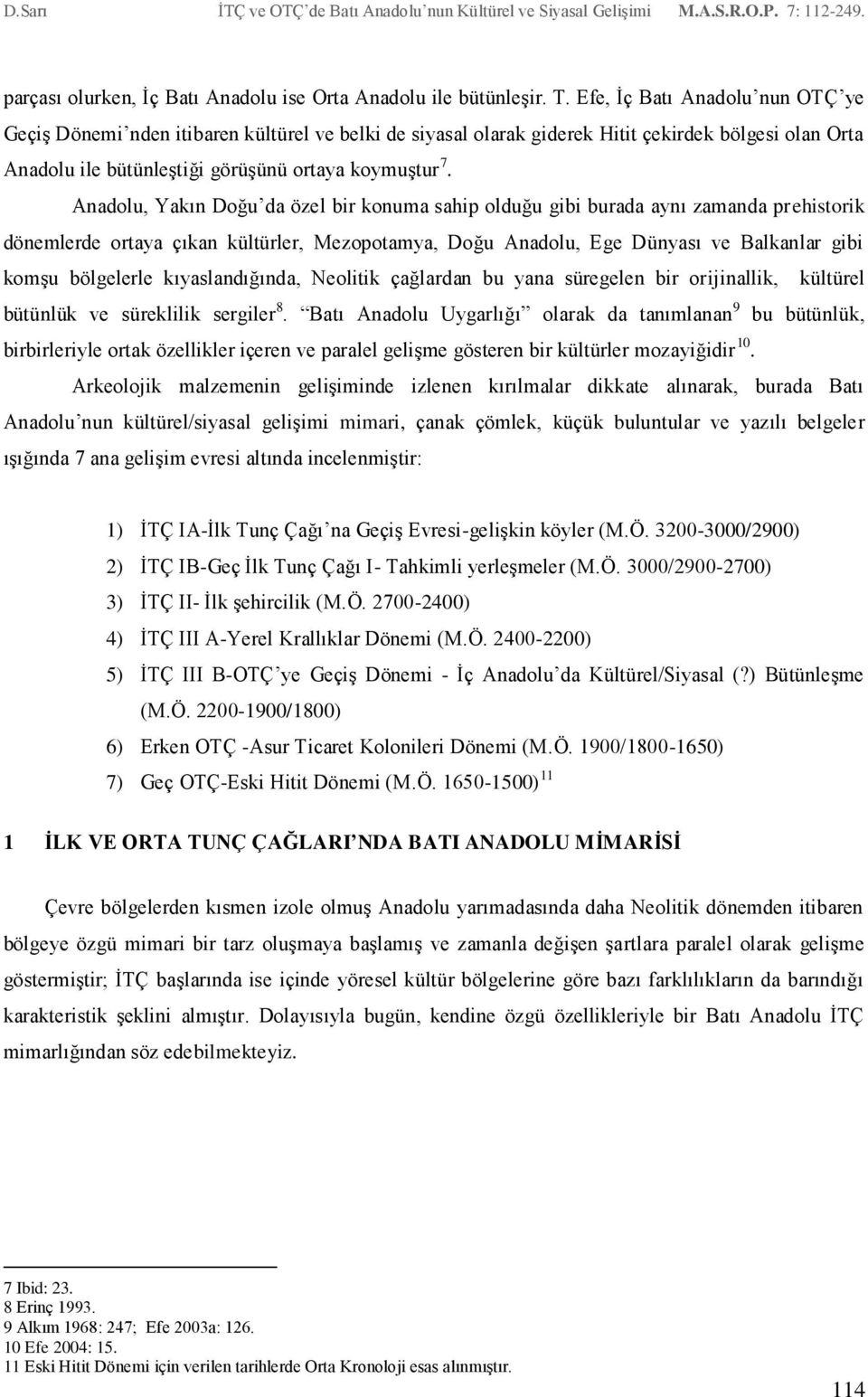 Anadolu, Yakın Doğu da özel bir konuma sahip olduğu gibi burada aynı zamanda prehistorik dönemlerde ortaya çıkan kültürler, Mezopotamya, Doğu Anadolu, Ege Dünyası ve Balkanlar gibi komşu bölgelerle