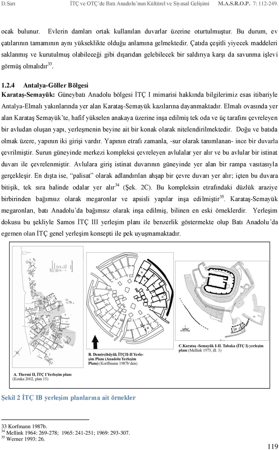 4 Antalya-Göller Bölgesi Karataş-Semayük: Güneybatı Anadolu bölgesi İTÇ I mimarisi hakkında bilgilerimiz esas itibariyle Antalya-Elmalı yakınlarında yer alan Karataş-Semayük kazılarına dayanmaktadır.