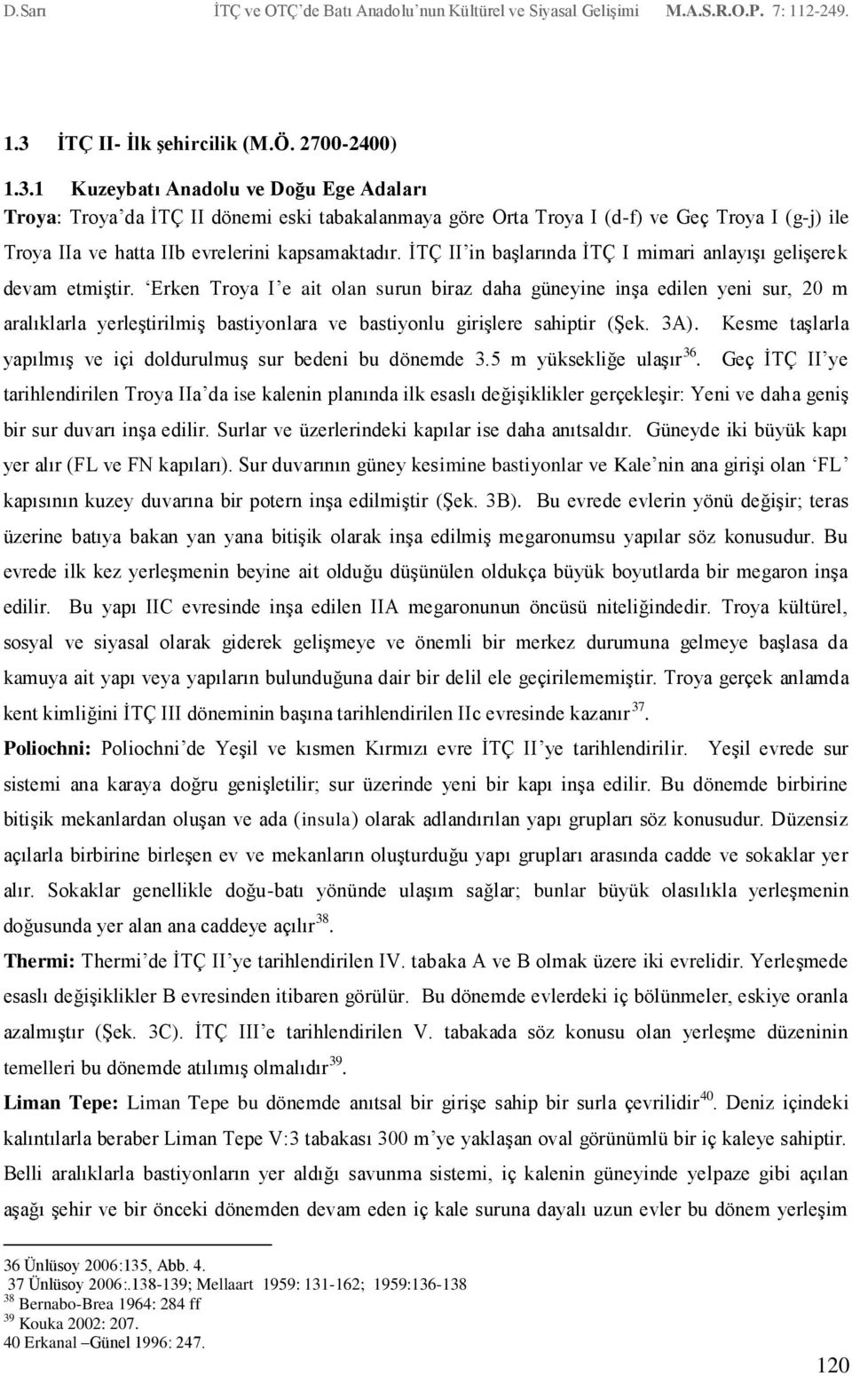 Erken Troya I e ait olan surun biraz daha güneyine inşa edilen yeni sur, 20 m aralıklarla yerleştirilmiş bastiyonlara ve bastiyonlu girişlere sahiptir (Şek. 3A).