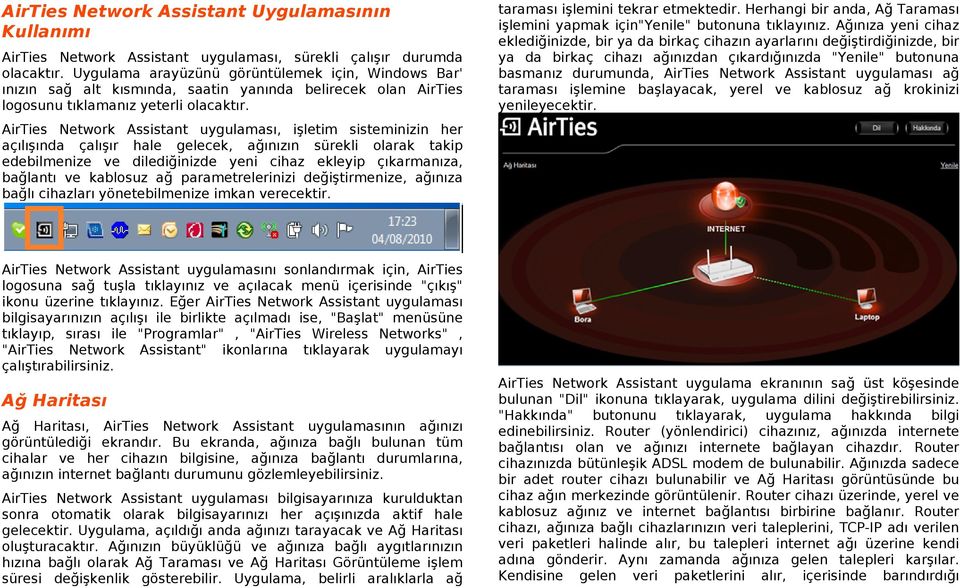 AirTies Network Assistant uygulaması, işletim sisteminizin her açılışında çalışır hale gelecek, ağınızın sürekli olarak takip edebilmenize ve dilediğinizde yeni cihaz ekleyip çıkarmanıza, bağlantı ve